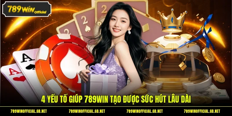 4 yếu tố giúp 789WIN tạo được sức hút lâu dài