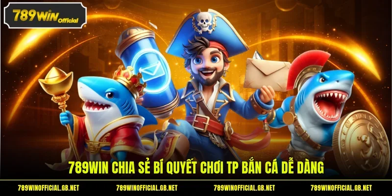 789WIN chia sẻ bí quyết chơi TP bắn cá dễ dàng
