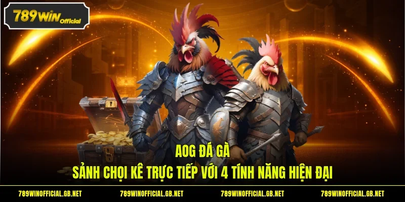 AOG Đá Gà - Sảnh Chọi Kê Trực Tiếp Với 4 Tính Năng Hiện Đại