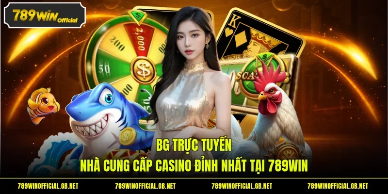BG Trực Tuyến - Nhà Cung Cấp Casino Đỉnh Nhất Tại 789WIN