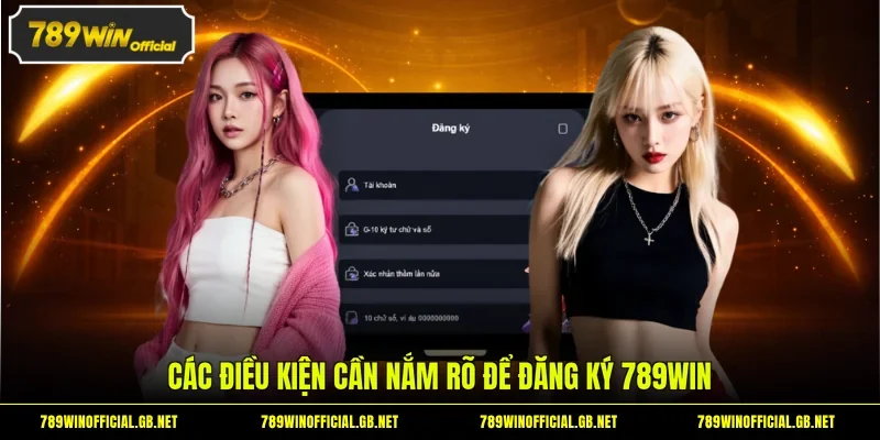 Các điều kiện cần nắm rõ để đăng ký 789WIN