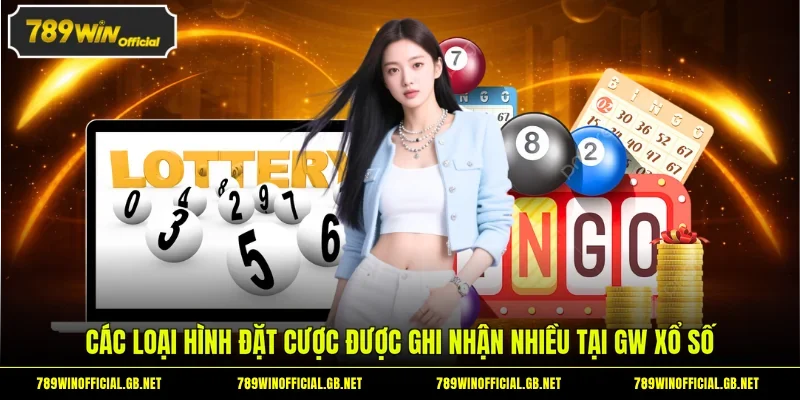 Các loại hình đặt cược được ghi nhận nhiều tại GW xổ số