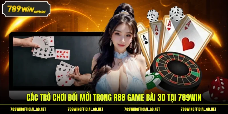Các trò chơi đổi mới trong R88 game bài 3D tại 789WIN
