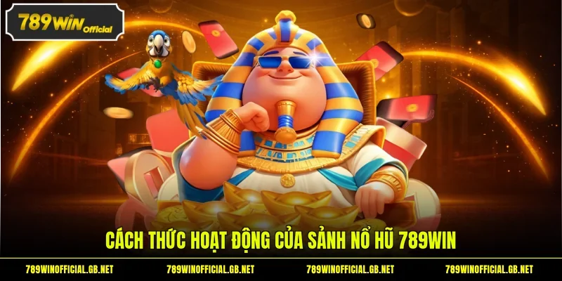 Cách thức hoạt động của sảnh Nổ Hũ 789WIN