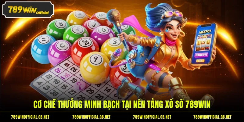 Cơ chế thưởng minh bạch tại nền tảng xổ số 789WIN