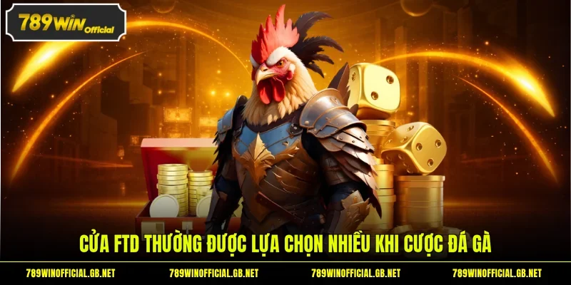 Cửa FTD thường được lựa chọn nhiều khi cược đá gà
