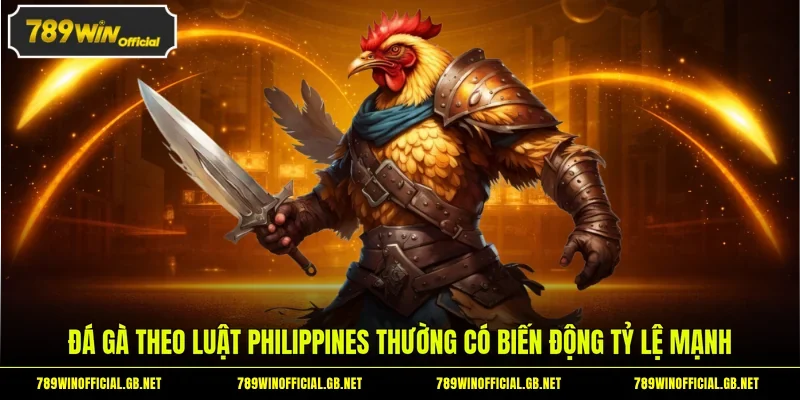 Đá gà theo luật Philippines thường có biến động tỷ lệ mạnh