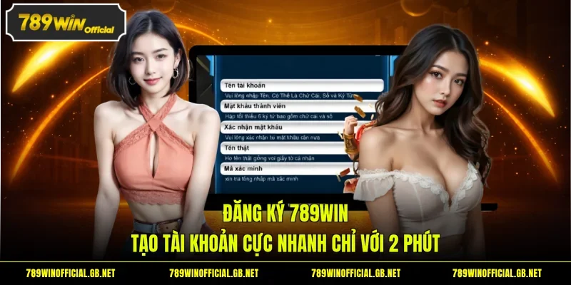 Đăng Ký 789WIN - Tạo Tài Khoản Cực Nhanh Chỉ Với 2 Phút
