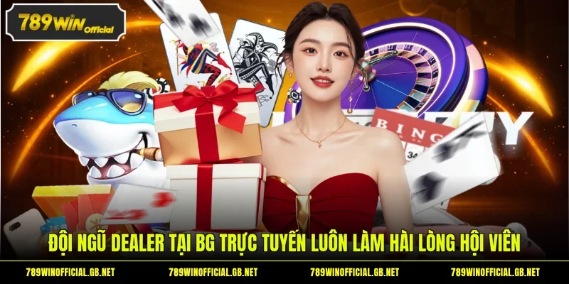 Đội ngũ dealer tại BG trực tuyến luôn làm hài lòng hội viên