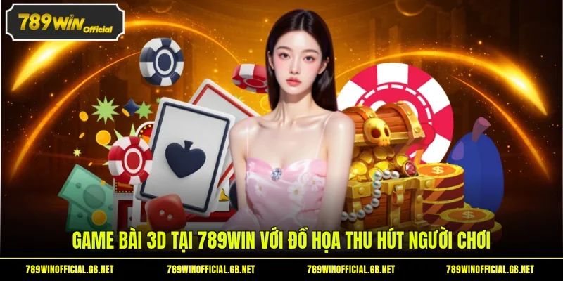 Game bài 3D tại 789WIN với đồ họa thu hút người chơi