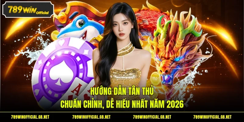 Hướng Dẫn Tân Thủ Chuẩn Chỉnh, Dễ Hiểu Nhất Năm 2026