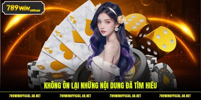 Không ôn lại những nội dung đã tìm hiểu