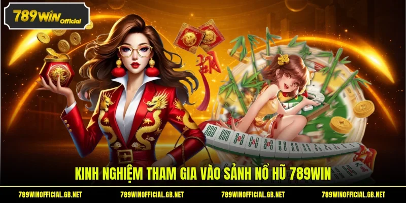 Kinh nghiệm tham gia vào sảnh Nổ Hũ 789WIN