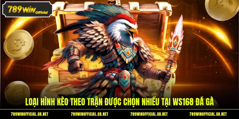 Loại hình kèo theo trận được chọn nhiều tại WS168 đá gà