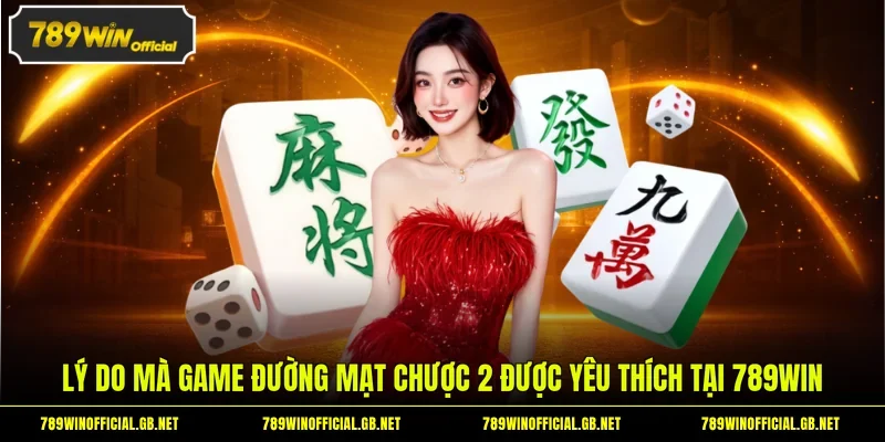 Lý do mà game Đường Mạt Chược 2 được yêu thích tại 789WIN