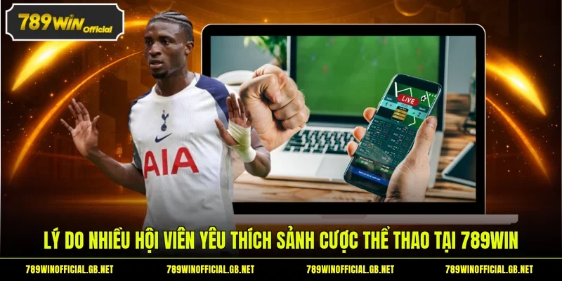Lý do nhiều hội viên yêu thích sảnh cược thể thao tại 789WIN