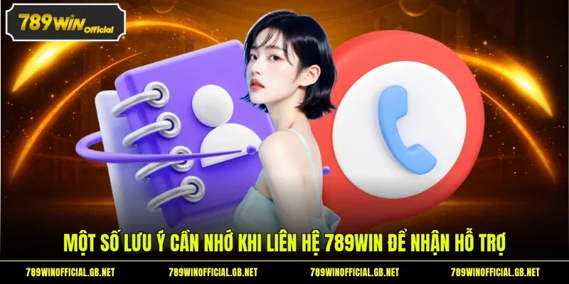 Một số lưu ý cần nhớ khi liên hệ 789WIN để nhận hỗ trợ