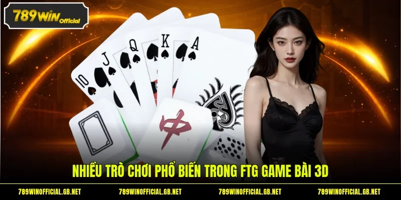 Nhiều trò chơi phổ biến trong FTG game bài 3D