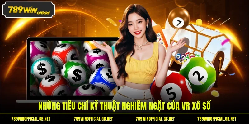 Những tiêu chí kỹ thuật nghiêm ngặt của VR xổ số