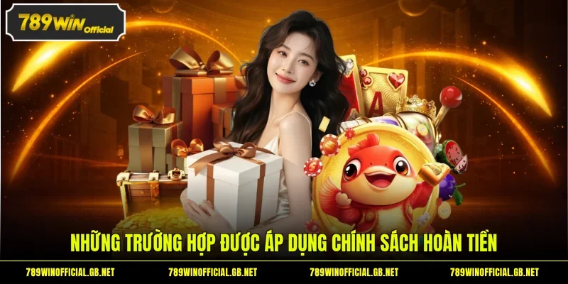 Những trường hợp được áp dụng chính sách hoàn tiền