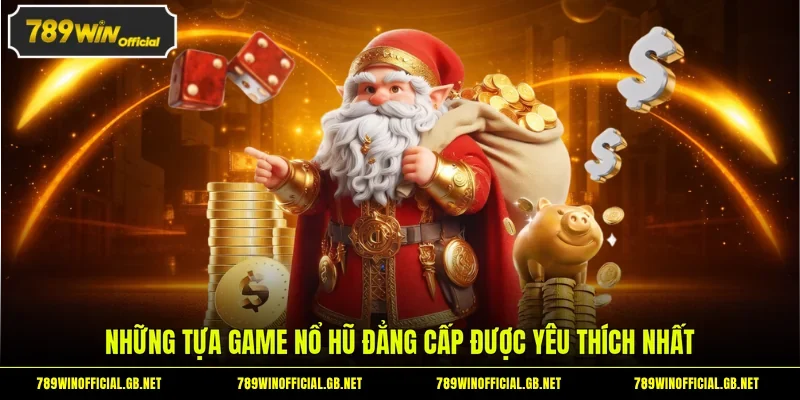 Những tựa game nổ hũ đẳng cấp được yêu thích nhất