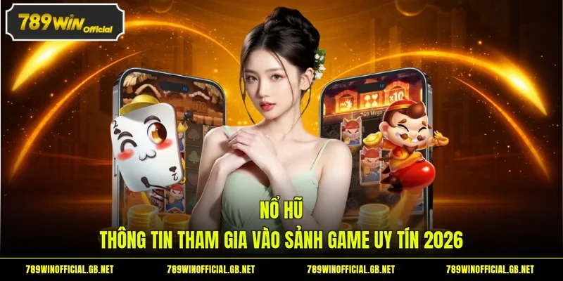 Nổ Hũ 789WIN - Sảnh Game Đổi Thưởng Uy Tín Nhất 2026