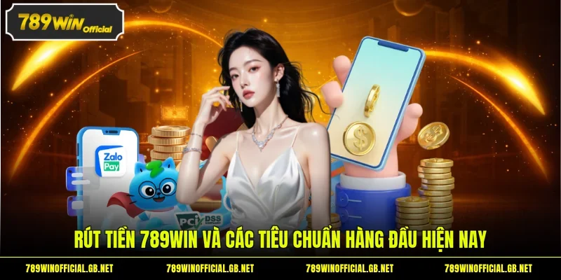 Rút Tiền 789WIN Và Các Tiêu Chuẩn Hàng Đầu Hiện Nay