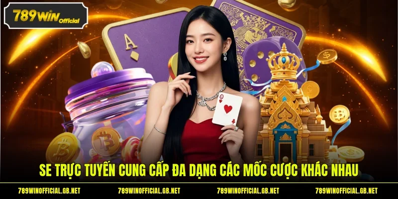 SE trực tuyến cung cấp đa dạng các mốc cược khác nhau