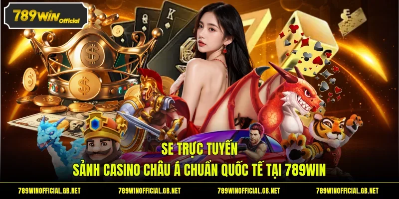 SE Trực Tuyến - Sảnh Casino Châu Á Chuẩn Quốc Tế Tại 789WIN