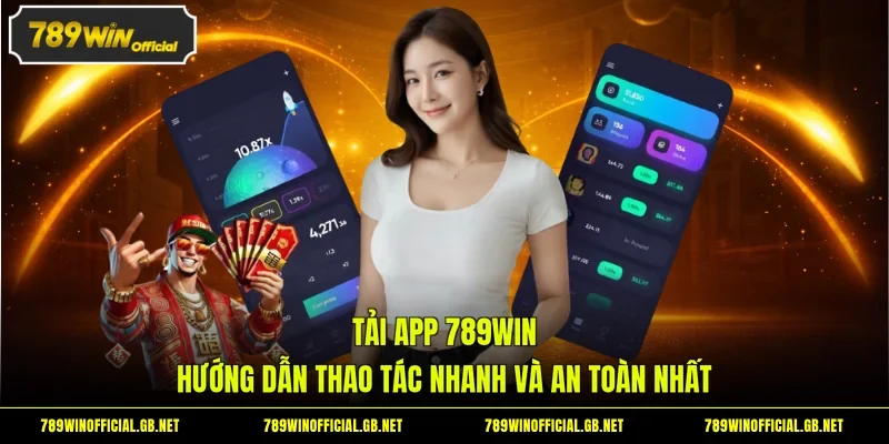 Tải App 789WIN - Hướng Dẫn Thao Tác Nhanh Và An Toàn Nhất