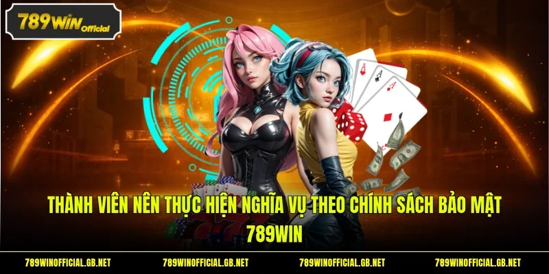 Thành viên nên thực hiện nghĩa vụ theo chính sách bảo mật 789WIN