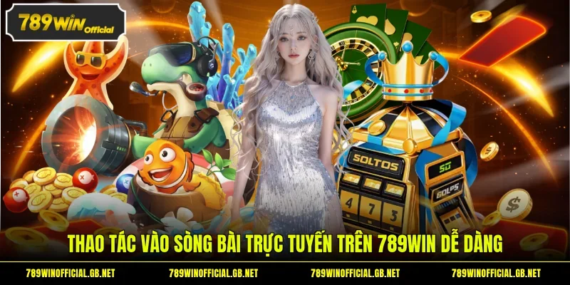Thao tác vào sòng bài trực tuyến trên 789WIN dễ dàng