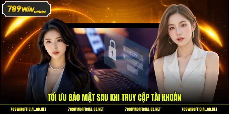 Tối ưu bảo mật sau khi truy cập tài khoản