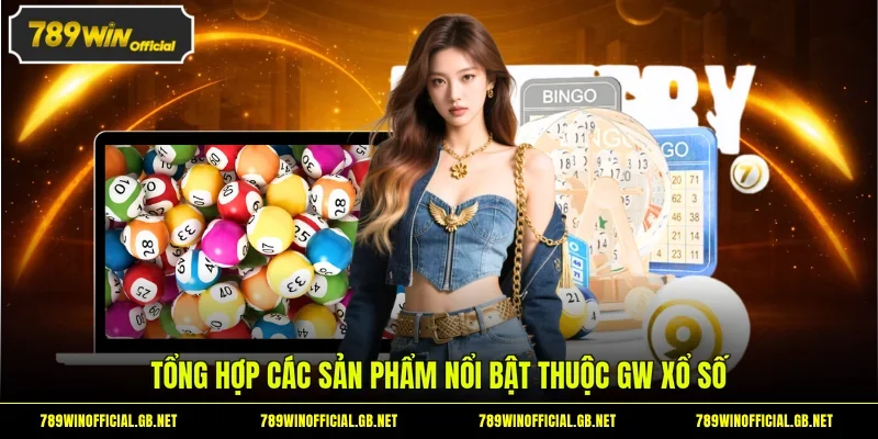 Tổng hợp các sản phẩm nổi bật thuộc GW xổ số
