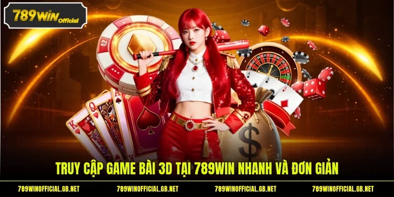 Truy cập game bài 3D tại 789WIN nhanh và đơn giản