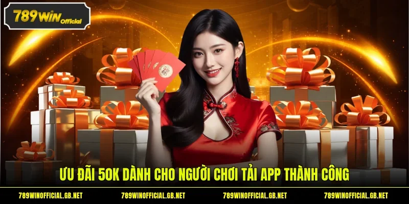 Ưu đãi 50K dành cho người chơi tải app thành công