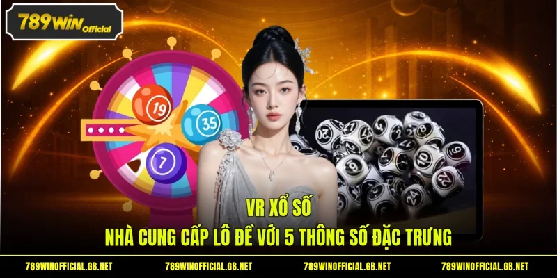 VR Xổ Số - Nhà Cung Cấp Lô Đề Với 5 Thông Số Đặc Trưng