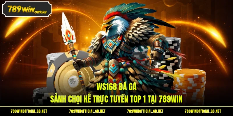 WS168 Đá Gà - Sảnh Chọi Kê Trực Tuyến Top 1 Tại 789WIN